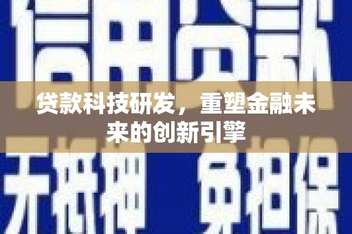 镇平贷款科技研发，重塑金融未来的创新引擎