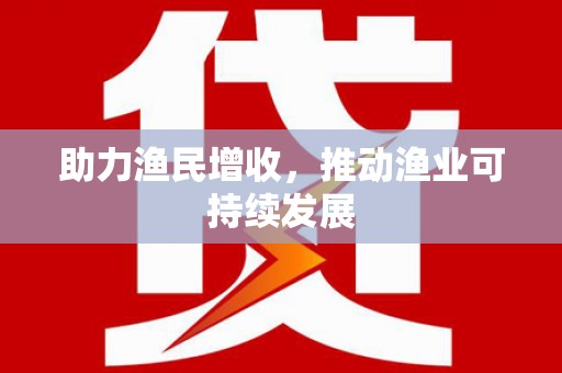 三沙助力渔民增收，推动渔业可持续发展