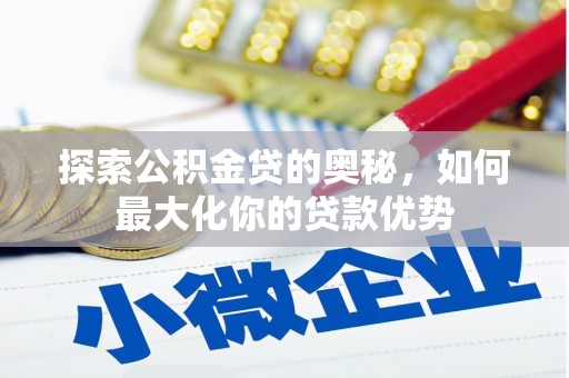 清镇探索公积金贷的奥秘，如何最大化你的贷款优势