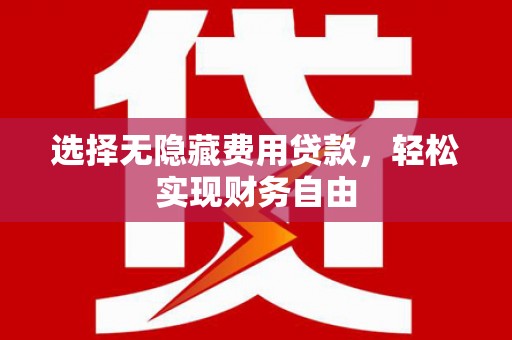 凤岗选择无隐藏费用贷款，轻松实现财务自由