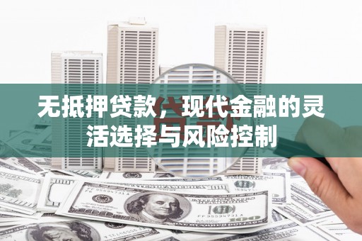 三台无抵押贷款，现代金融的灵活选择与风险控制