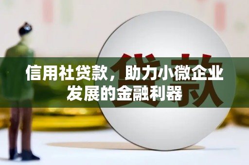 上城信用社贷款，助力小微企业发展的金融利器