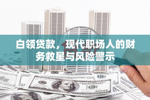 中原白领贷款，现代职场人的财务救星与风险警示