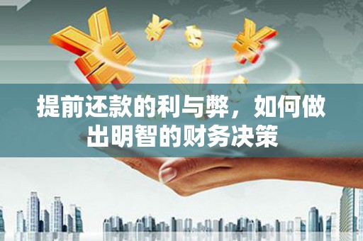 盖州提前还款的利与弊，如何做出明智的财务决策