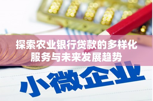 黔东南探索农业银行贷款的多样化服务与未来发展趋势
