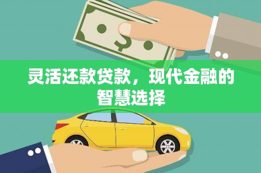盖州灵活还款贷款，现代金融的智慧选择