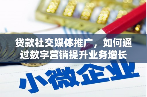 兰屿贷款社交媒体推广，如何通过数字营销提升业务增长
