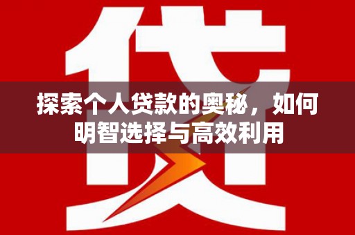 宁洱探索个人贷款的奥秘，如何明智选择与高效利用