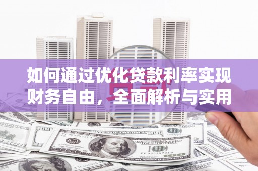 氹仔岛如何通过优化贷款利率实现财务自由，全面解析与实用策略