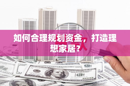 揭东如何合理规划资金，打造理想家居？